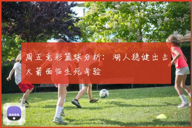 周五竞彩篮球分析：湖人稳健出击火箭面临生死考验