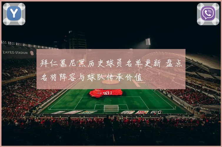 拜仁慕尼黑历史球员名单更新 盘点名将阵容与球队传承价值
