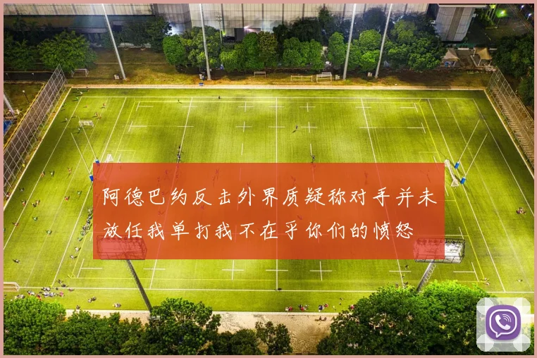 阿德巴约反击外界质疑称对手并未放任我单打我不在乎你们的愤怒